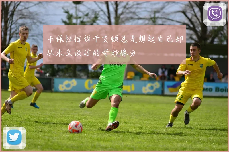 卡佩拉惊讶于艾顿总是想起自己却从未交谈过的奇妙缘分